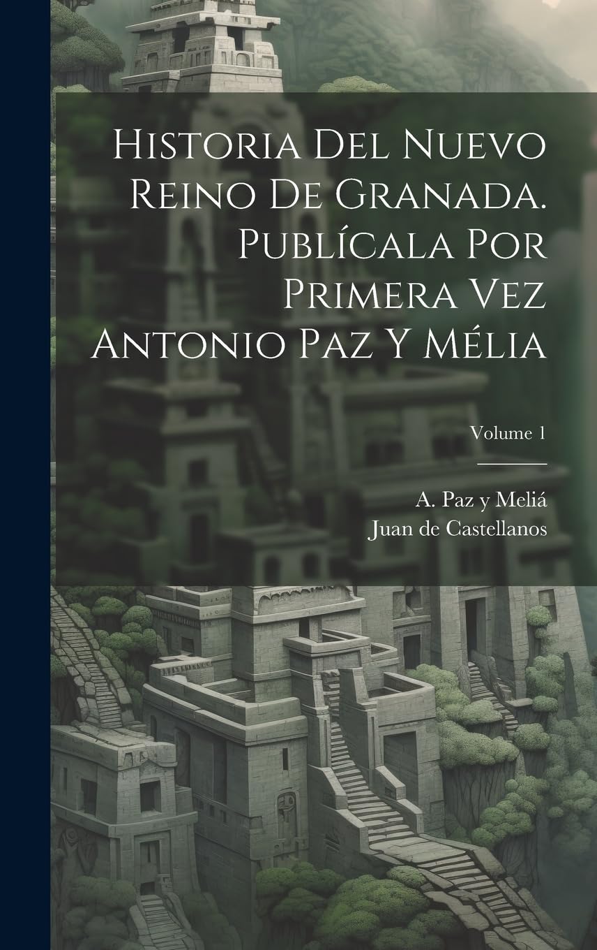 Historia del Nuevo reino de Granada. Publícala por primera vez Antonio Paz y Mélia; Volume 1 book