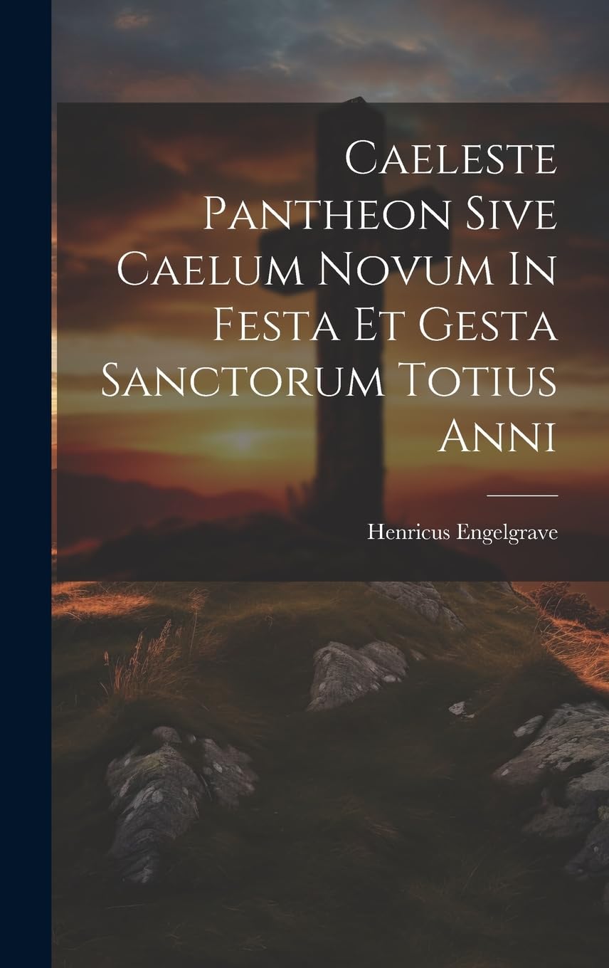 Caeleste Pantheon Sive Caelum Novum In Festa Et Gesta Sanctorum Totius Anni book