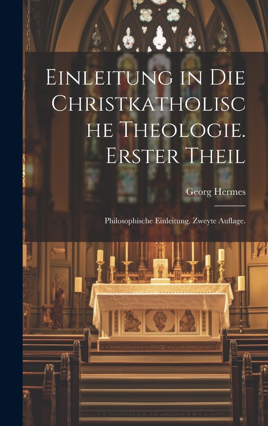 Einleitung in die christkatholische Theologie. Erster Theil: Philosophische Einleitung. Zweyte Auflage. book