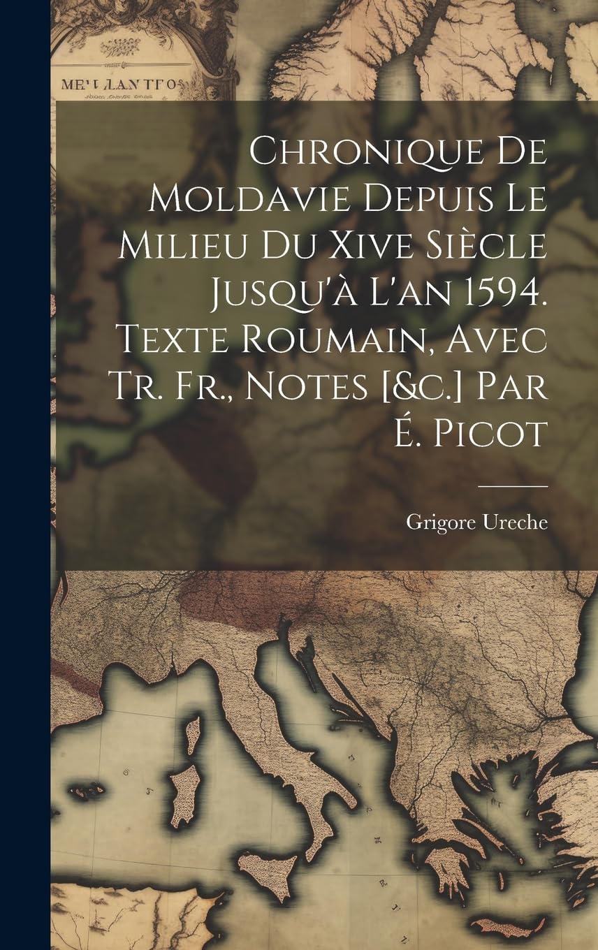 Chronique De Moldavie Depuis Le Milieu Du Xive Siècle Jusqu'à L'an 1594. Texte Roumain, Avec Tr. Fr., Notes Par É. Picot Politics & History