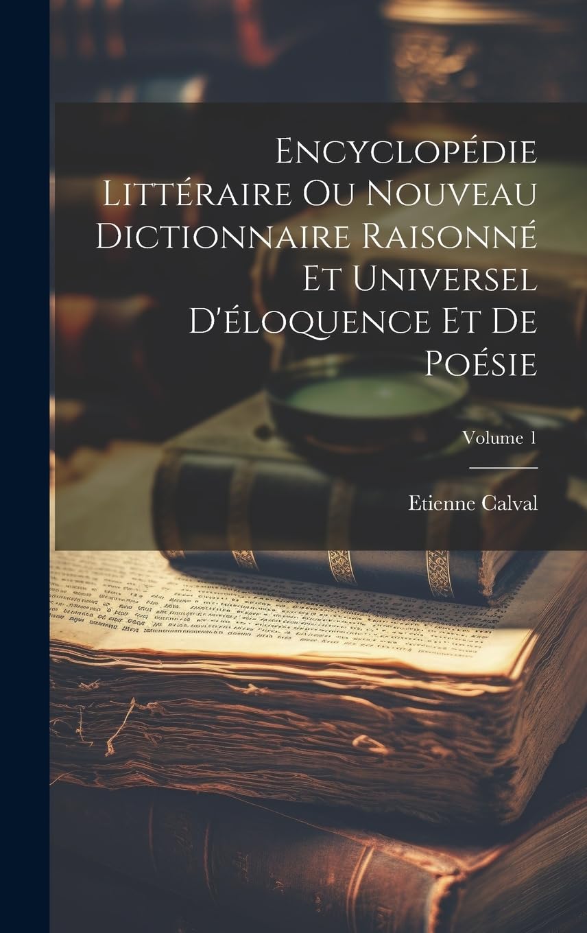 Encyclopédie Littéraire Ou Nouveau Dictionnaire Raisonné Et Universel D'éloquence Et De Poésie; Volume 1 book