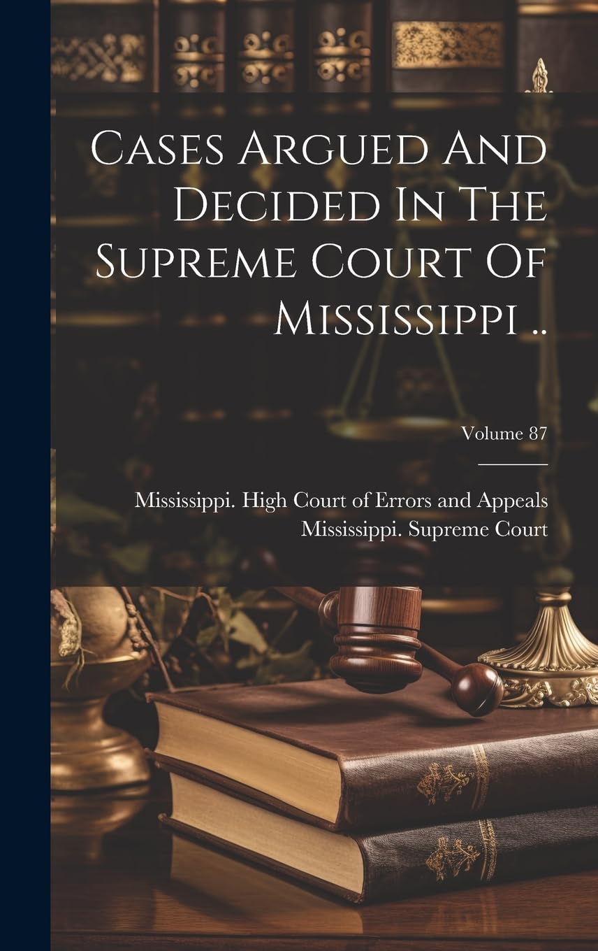 Cases Argued And Decided In The Supreme Court Of Mississippi ..; Volume 87 book