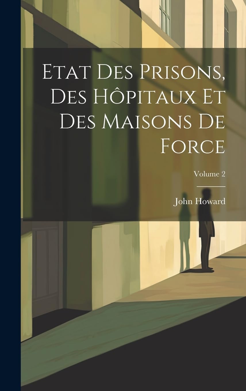 Etat Des Prisons, Des Hôpitaux Et Des Maisons De Force; Volume 2 Law