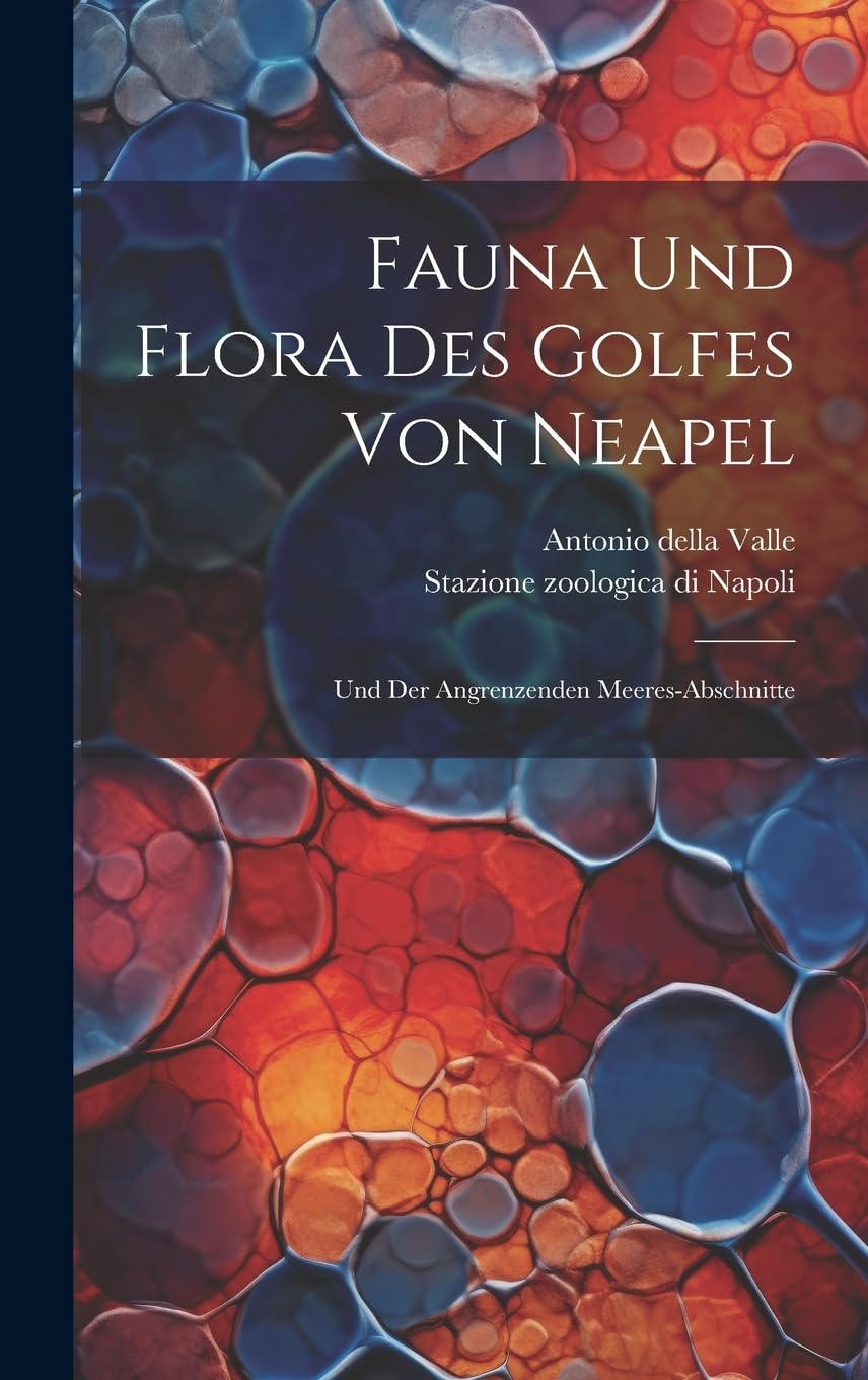 Fauna Und Flora Des Golfes Von Neapel: Und Der Angrenzenden Meeres-abschnitte Natural Sciences