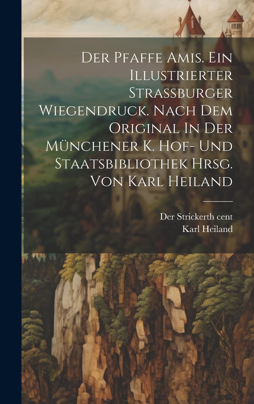 Der Pfaffe Amis. Ein Illustrierter Strassburger Wiegendruck. Nach Dem Original In Der Münchener K. Hof- Und Staatsbibliothek Hrsg. Von Karl Heiland Contemporary literature