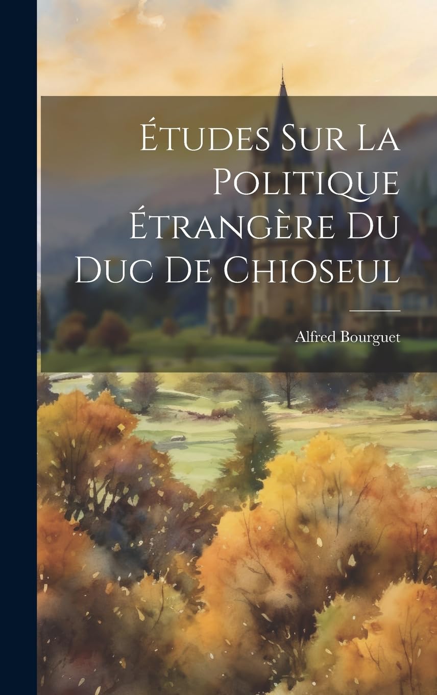 Études Sur La Politique Étrangère Du Duc De Chioseul Politics & History