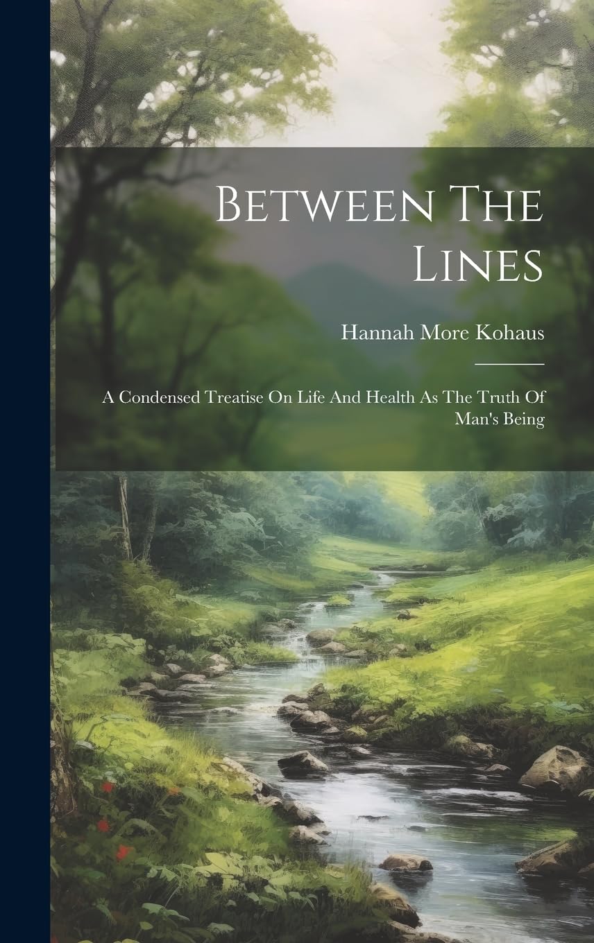 Between The Lines: A Condensed Treatise On Life And Health As The Truth Of Man's Being Health, Nutrition & Fitness