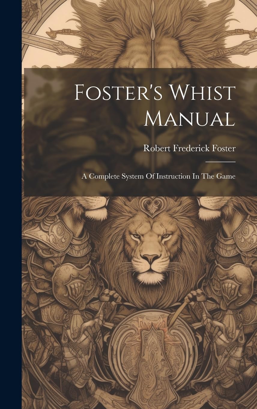 Foster's Whist Manual: A Complete System Of Instruction In The Game Leisure & Fun