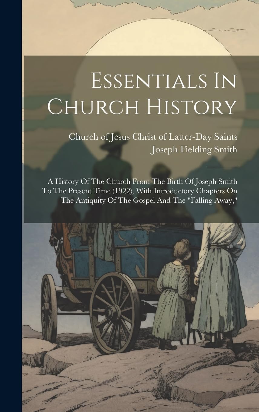 Essentials In Church History: A History Of The Church From The Birth Of Joseph Smith To The Present Time (1922), With Introductory Chapters On The Antiquity Of The Gospel And The "falling Away," Contemporary literature Books