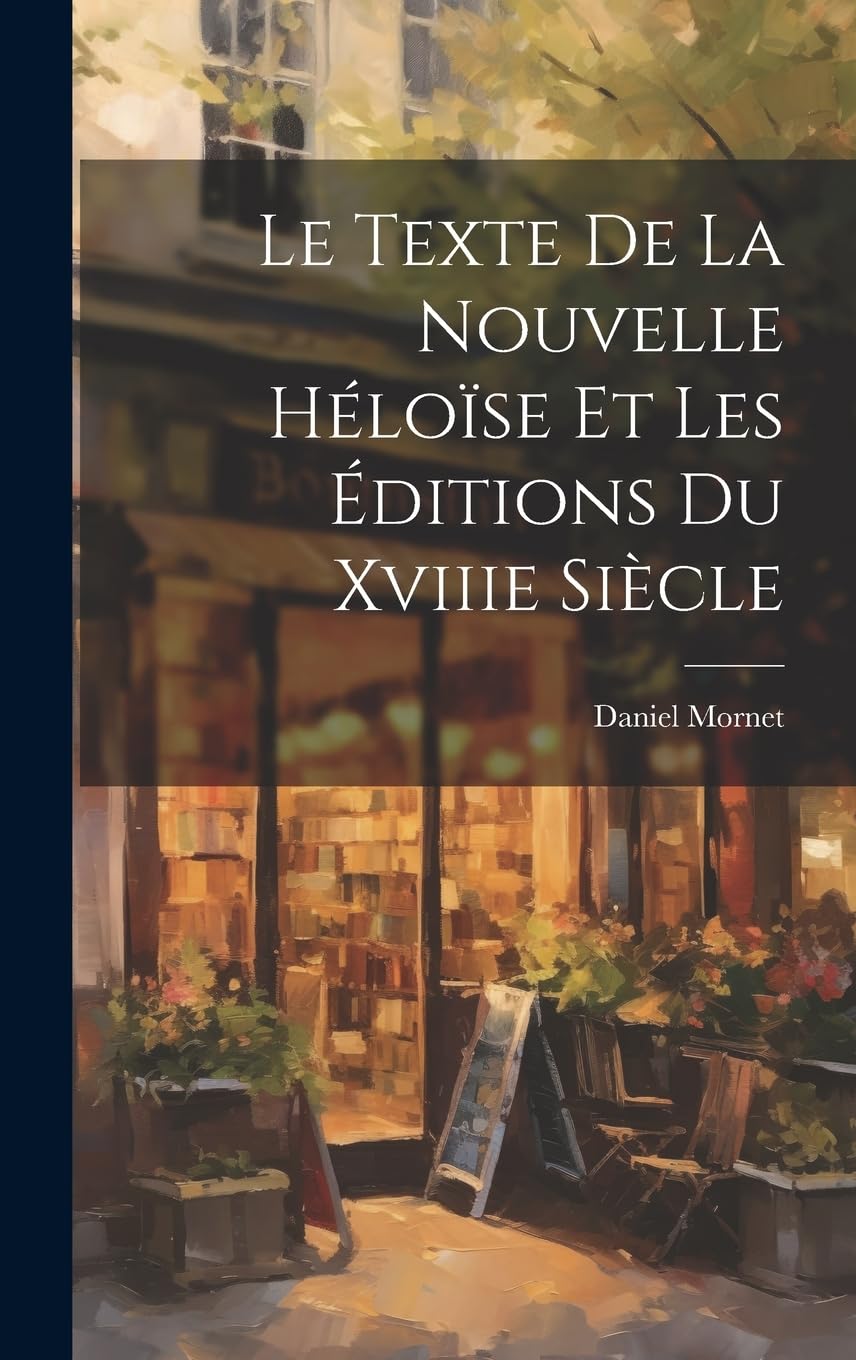 Le Texte De La Nouvelle Héloïse Et Les Éditions Du Xviiie Siècle Essays & Short Stories