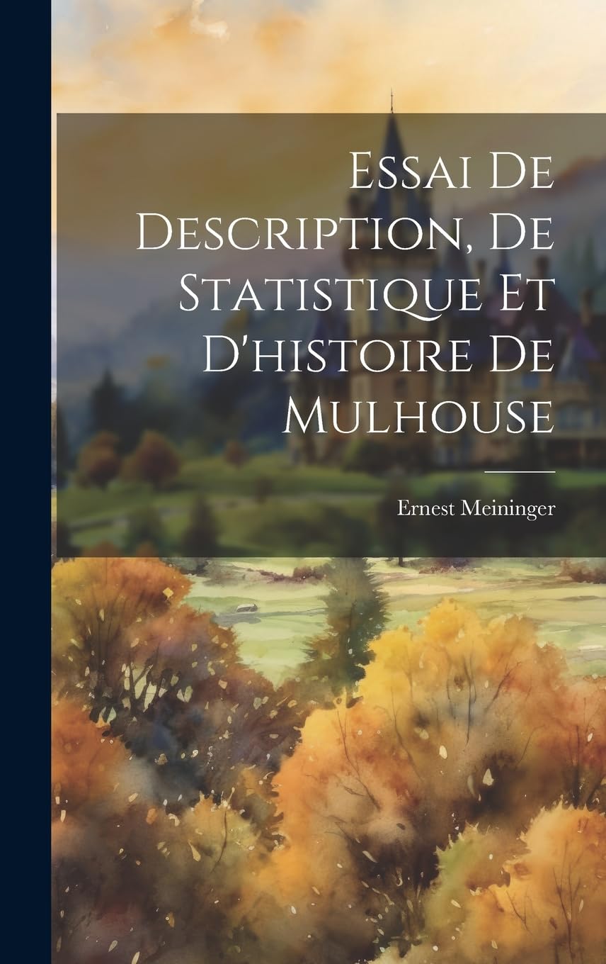 Essai De Description, De Statistique Et D'histoire De Mulhouse Politics & History