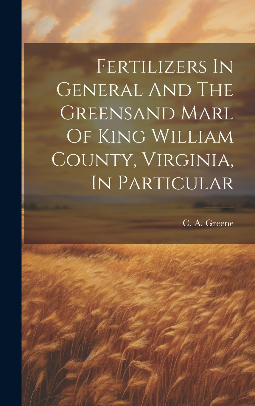 Fertilizers In General And The Greensand Marl Of King William County, Virginia, In Particular Natural Sciences