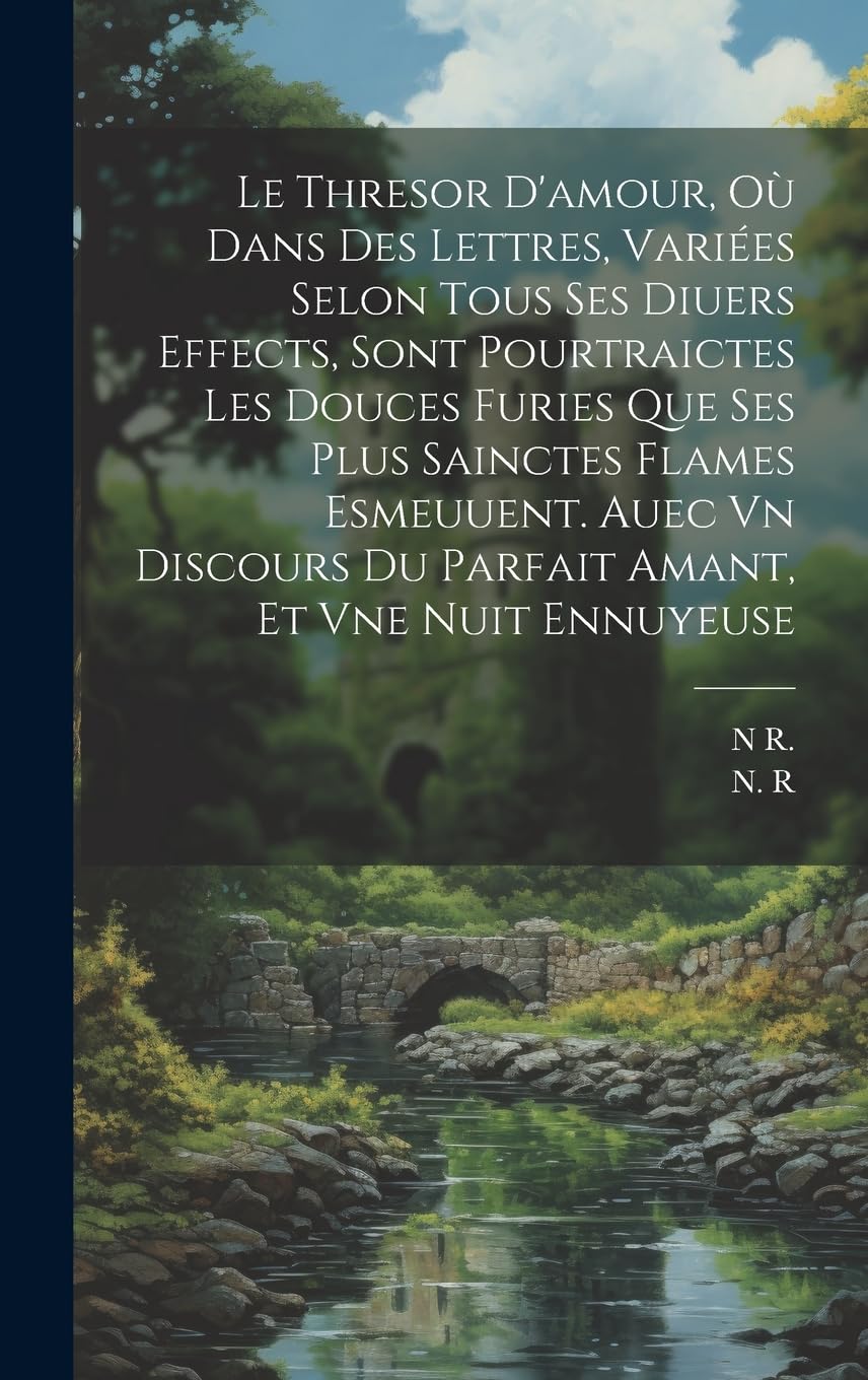 Le Thresor D'amour, Où Dans Des Lettres, Variées Selon Tous Ses Diuers Effects, Sont Pourtraictes Les Douces Furies Que Ses Plus Sainctes Flames ... Du Parfait Amant, Et Vne Nuit Ennuyeuse Historical Fiction
