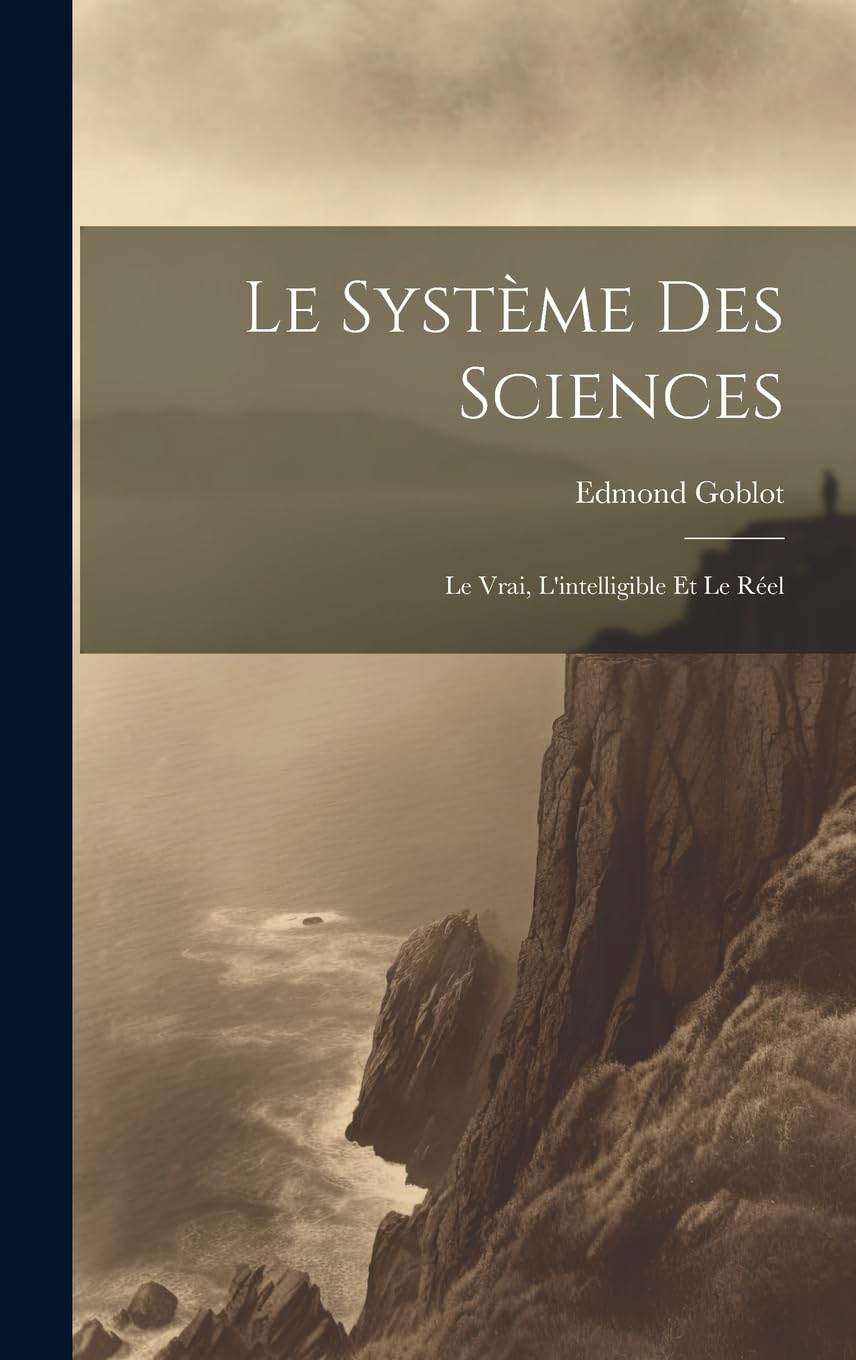 Le Système Des Sciences: Le Vrai, L'intelligible Et Le Réel Philosophy