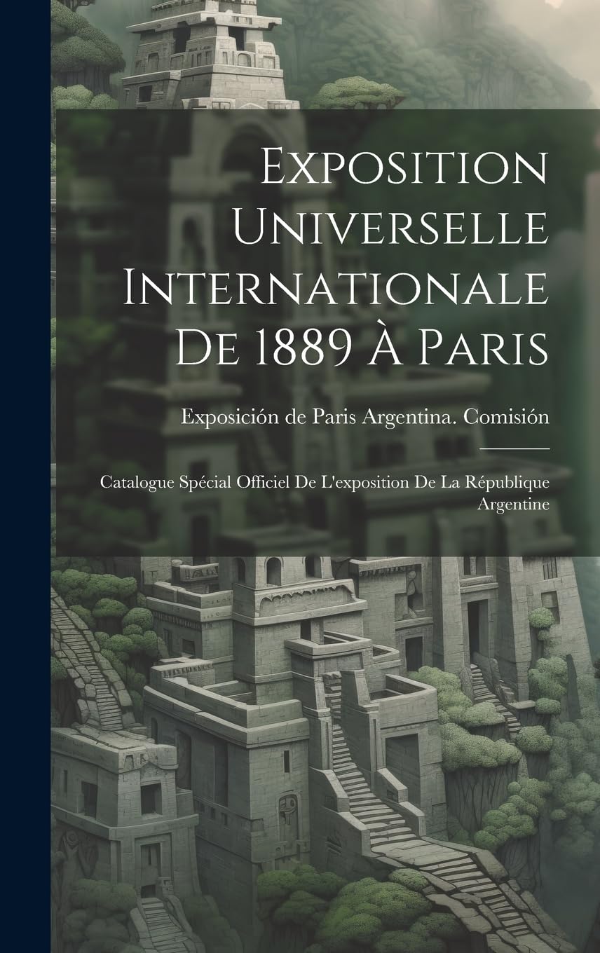 Exposition Universelle Internationale De 1889 À Paris: Catalogue Spécial Officiel De L'exposition De La République Argentine Politics & History