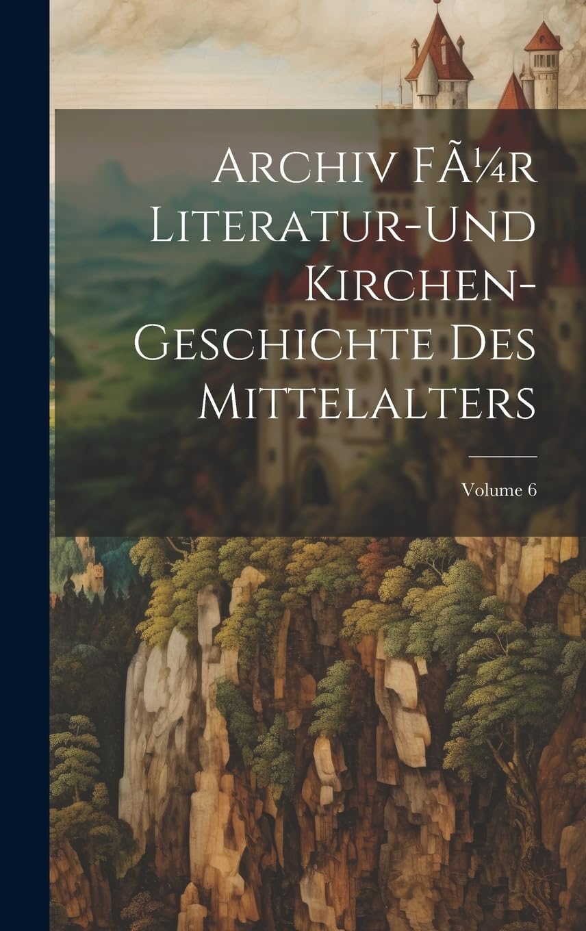 Archiv fÃ1/4r Literatur-und Kirchen-Geschichte des Mittelalters; Volume 6 Contemporary literature
