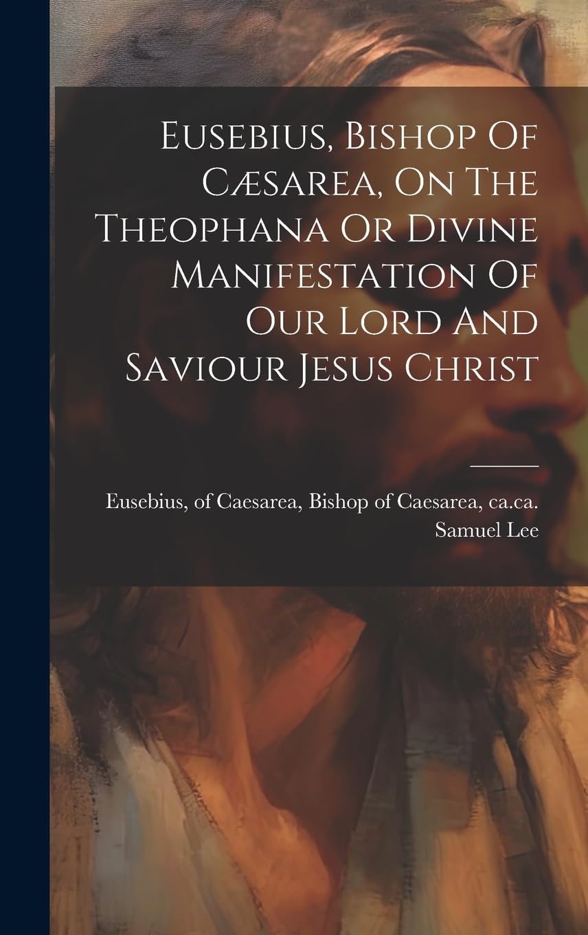 Eusebius, Bishop Of Cæsarea, On The Theophana Or Divine Manifestation Of Our Lord And Saviour Jesus Christ Religion & Esotericism