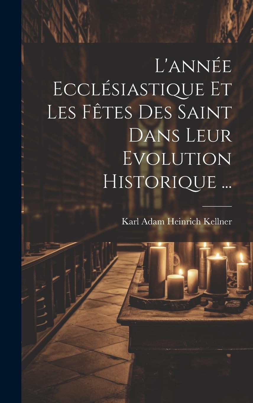 L'année Ecclésiastique Et Les Fêtes Des Saint Dans Leur Evolution Historique ... Politics & History