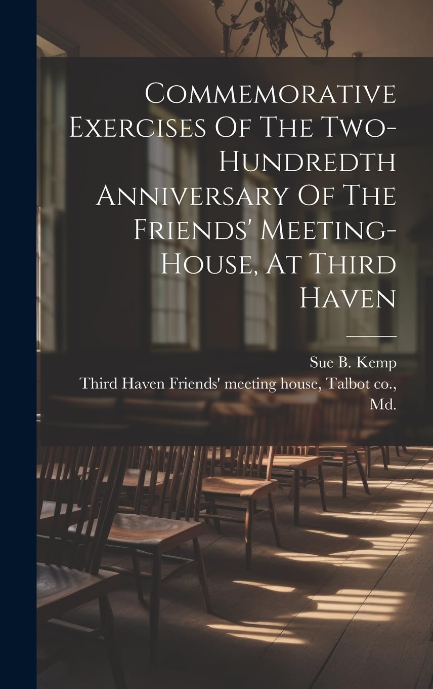 Commemorative Exercises Of The Two-hundredth Anniversary Of The Friends' Meeting-house, At Third Haven Religion & Esotericism
