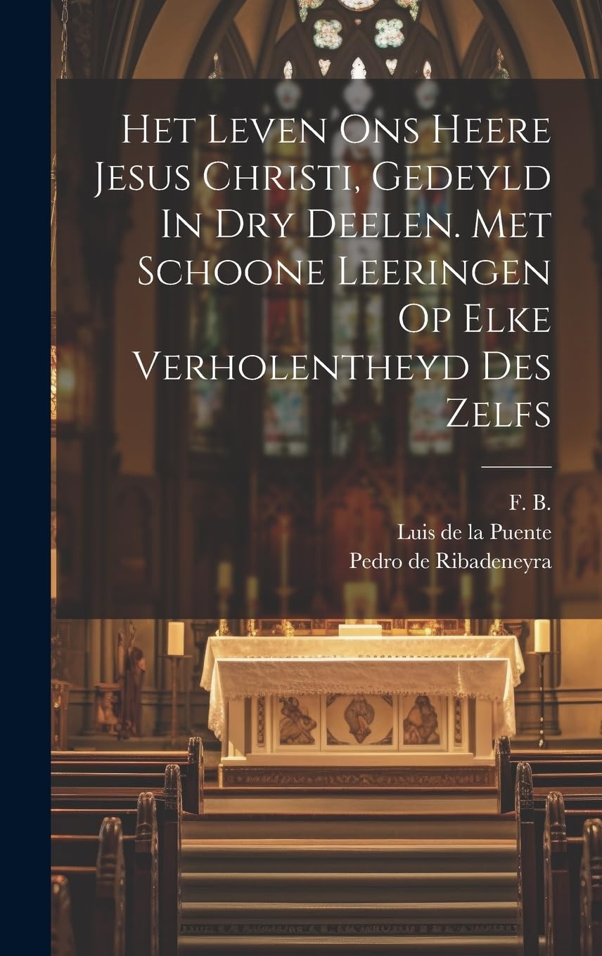 Het Leven Ons Heere Jesus Christi, Gedeyld In Dry Deelen. Met Schoone Leeringen Op Elke Verholentheyd Des Zelfs Politics & History