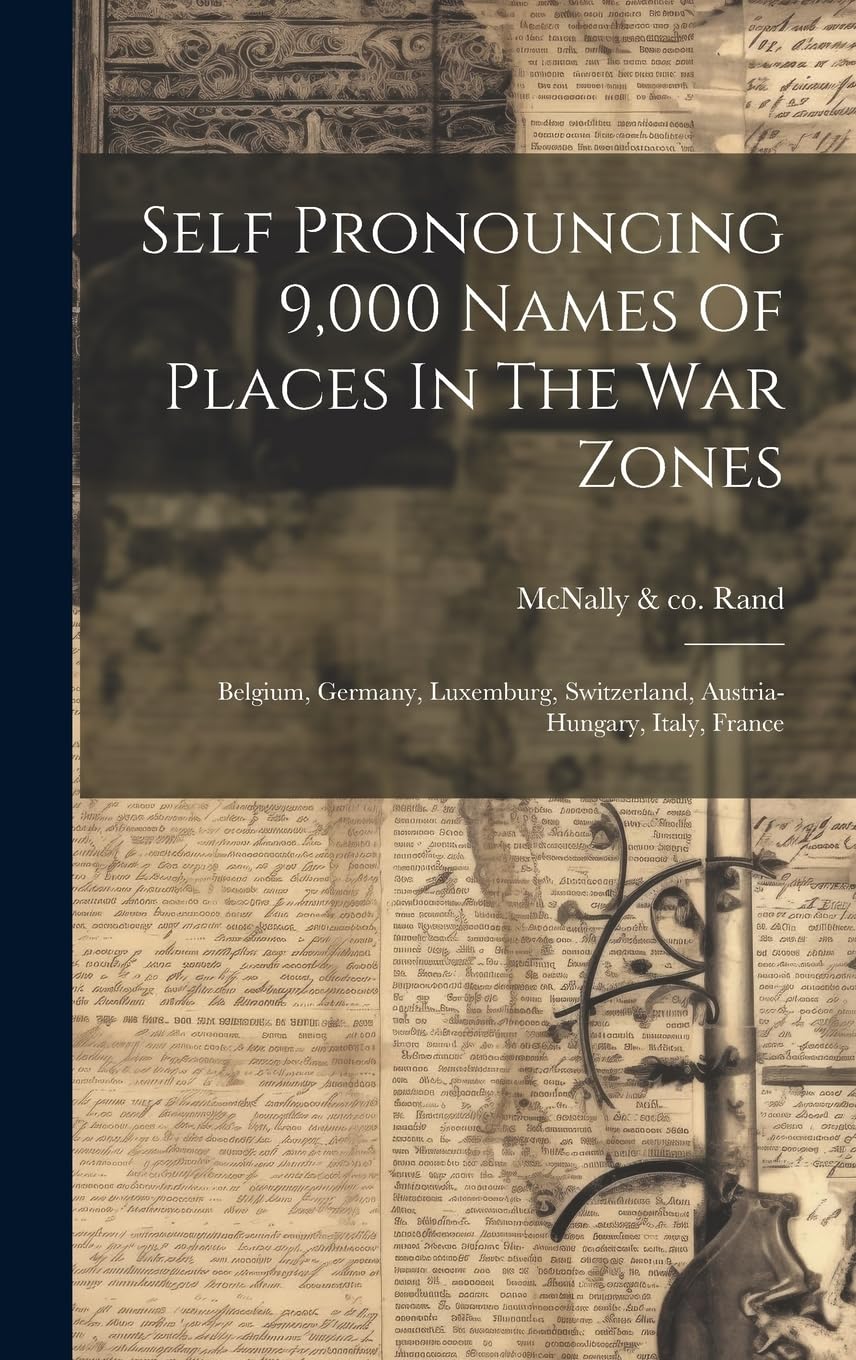 Self Pronouncing 9,000 Names Of Places In The War Zones: Belgium, Germany, Luxemburg, Switzerland, Austria-hungary, Italy, France General education