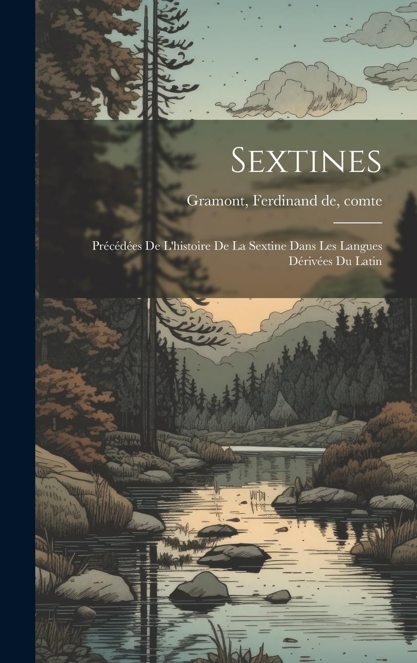 Sextines: Précédées De L'histoire De La Sextine Dans Les Langues Dérivées Du Latin Poetry