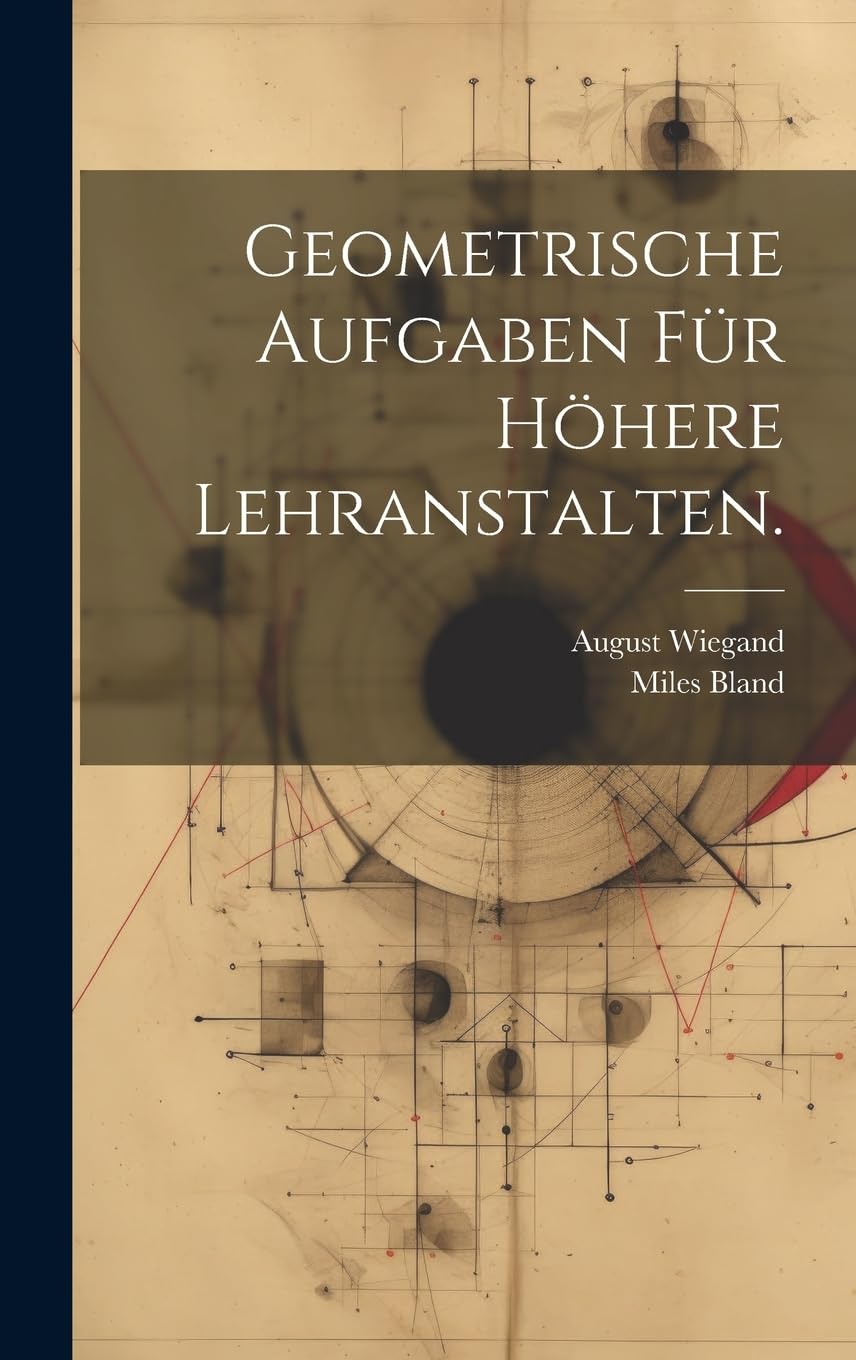 Geometrische Aufgaben für höhere Lehranstalten. Mathematics