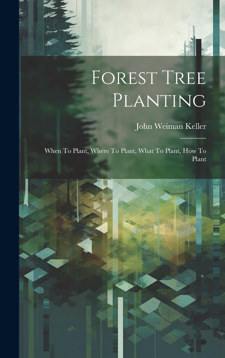 Forest Tree Planting; When To Plant, Where To Plant, What To Plant, How To Plant Natural Sciences