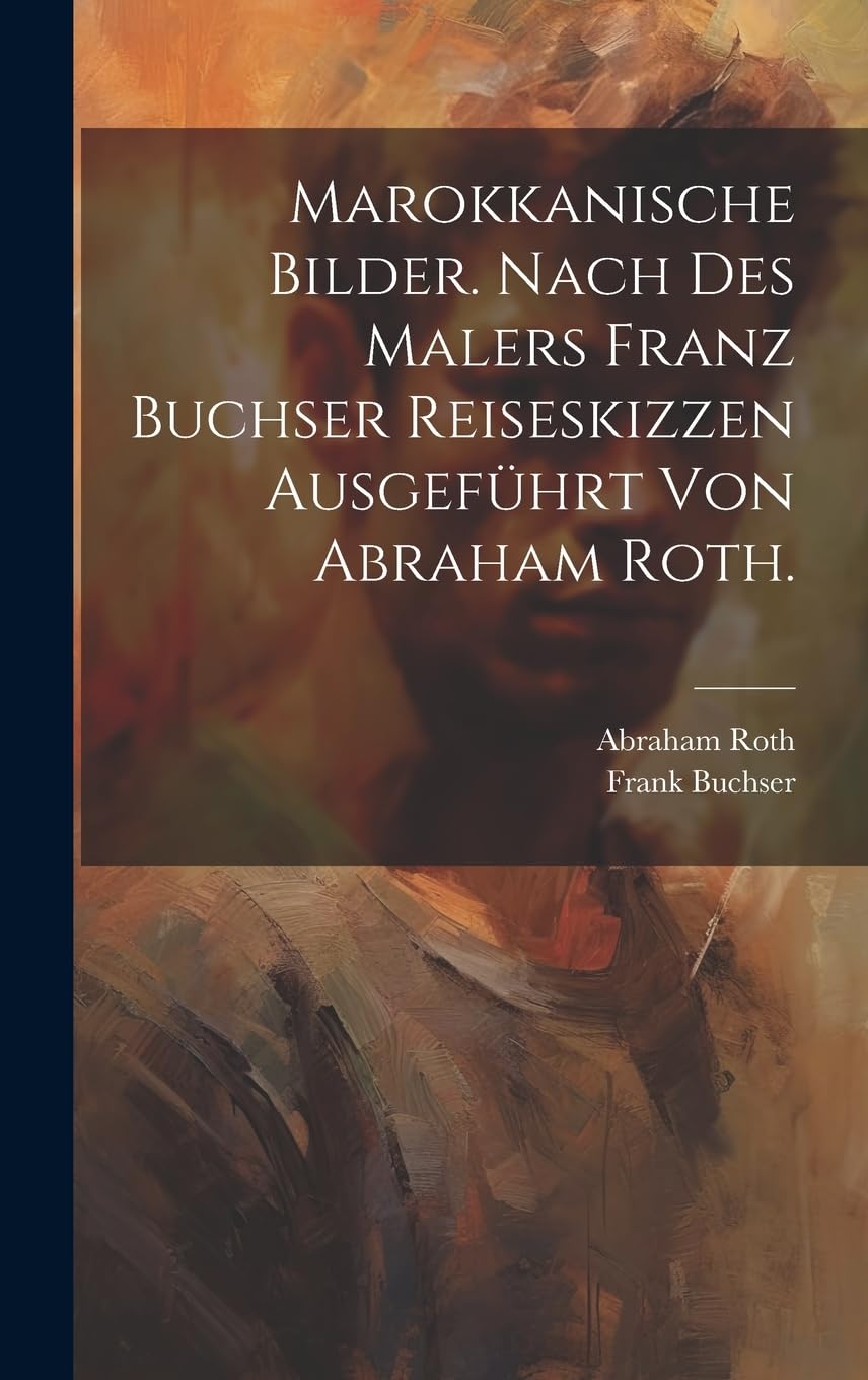 Marokkanische Bilder. nach des Malers Franz Buchser Reiseskizzen ausgeführt von Abraham Roth. Film, Art & Culture