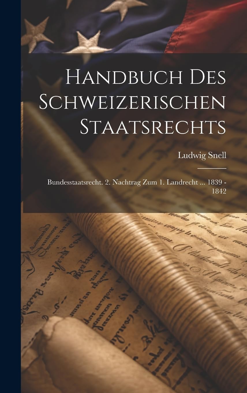 Handbuch Des Schweizerischen Staatsrechts: Bundesstaatsrecht. 2. Nachtrag Zum 1. Landrecht ... 1839 - 1842 Law