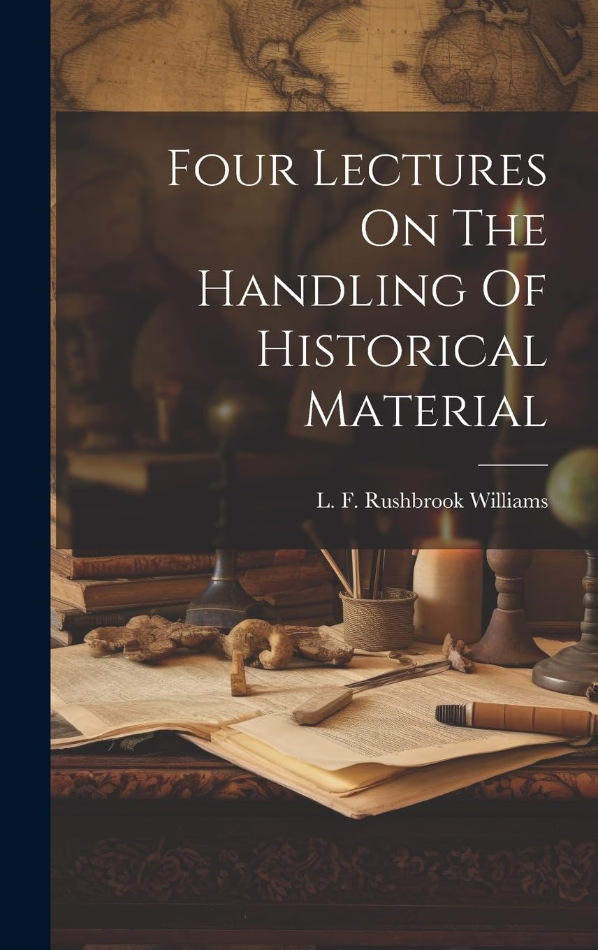 Four Lectures On The Handling Of Historical Material Politics & History