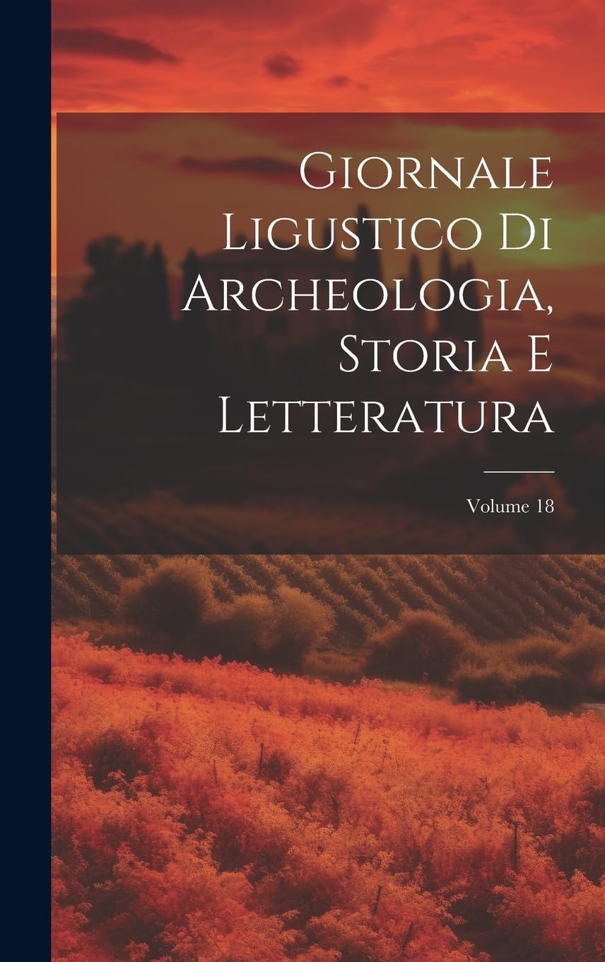 Giornale Ligustico Di Archeologia, Storia E Letteratura; Volume 18 Politics & History