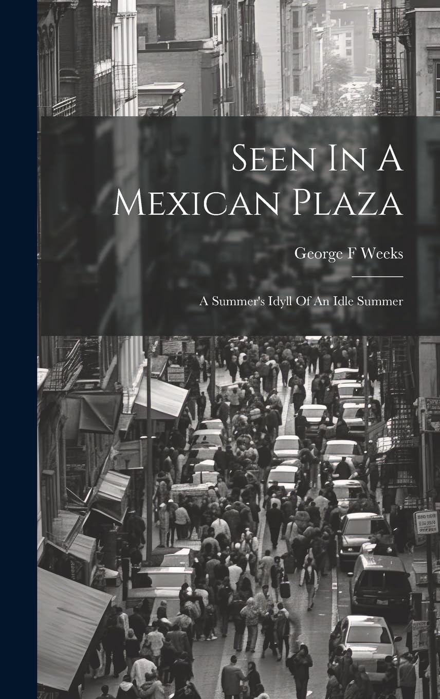 Seen In A Mexican Plaza; A Summer's Idyll Of An Idle Summer Memories