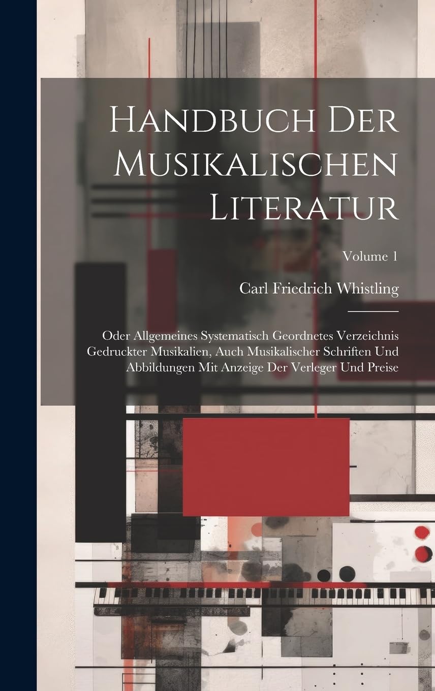 Handbuch Der Musikalischen Literatur: Oder Allgemeines Systematisch Geordnetes Verzeichnis Gedruckter Musikalien, Auch Musikalischer Schriften Und ... Mit Anzeige Der Verleger Und Preise; Volume 1 Arts & Music