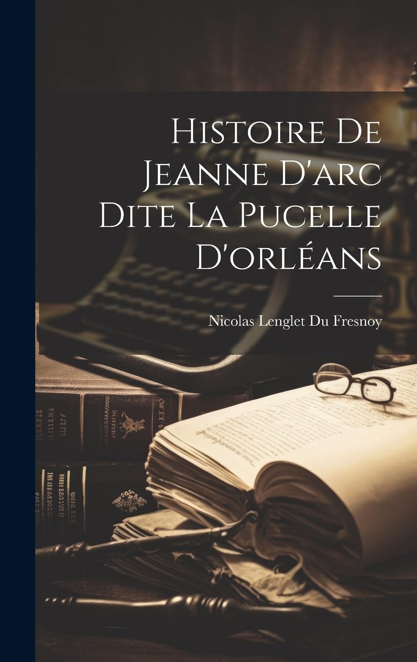 Histoire De Jeanne D'arc Dite La Pucelle D'orléans Politics & Society