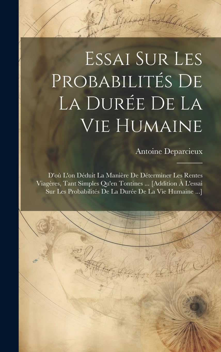 Essai Sur Les Probabilités De La Durée De La Vie Humaine: D'où L'on Déduit La Manière De Déterminer Les Rentes Viagères, Tant Simples Qu'en Tontines ... De La Durée De La Vie Humaine ...] Contemporary literature Books