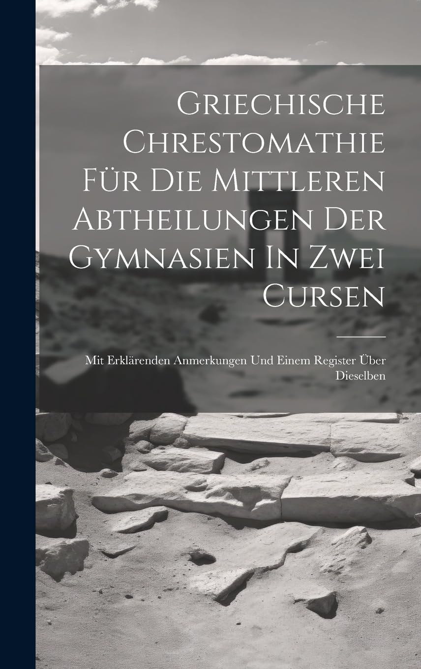 Griechische Chrestomathie Für Die Mittleren Abtheilungen Der Gymnasien In Zwei Cursen: Mit Erklärenden Anmerkungen Und Einem Register Über Dieselben Foreign Languages ​​& Dictionaries