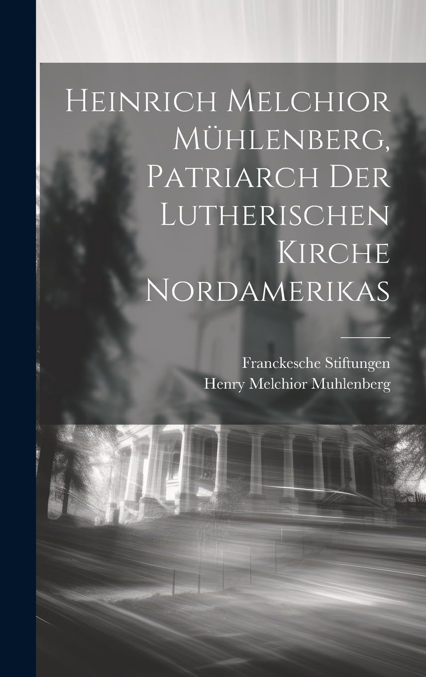 Heinrich Melchior Mühlenberg, Patriarch der Lutherischen Kirche Nordamerikas Politics & Society