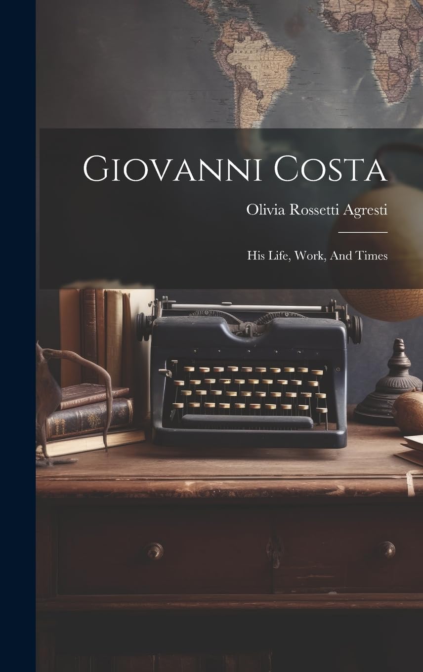 Giovanni Costa: His Life, Work, And Times Art & Literature