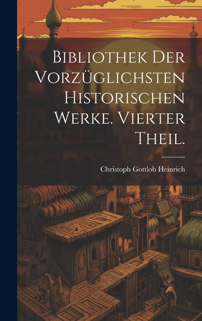 Bibliothek der vorzüglichsten historischen Werke. Vierter Theil. Politics & History