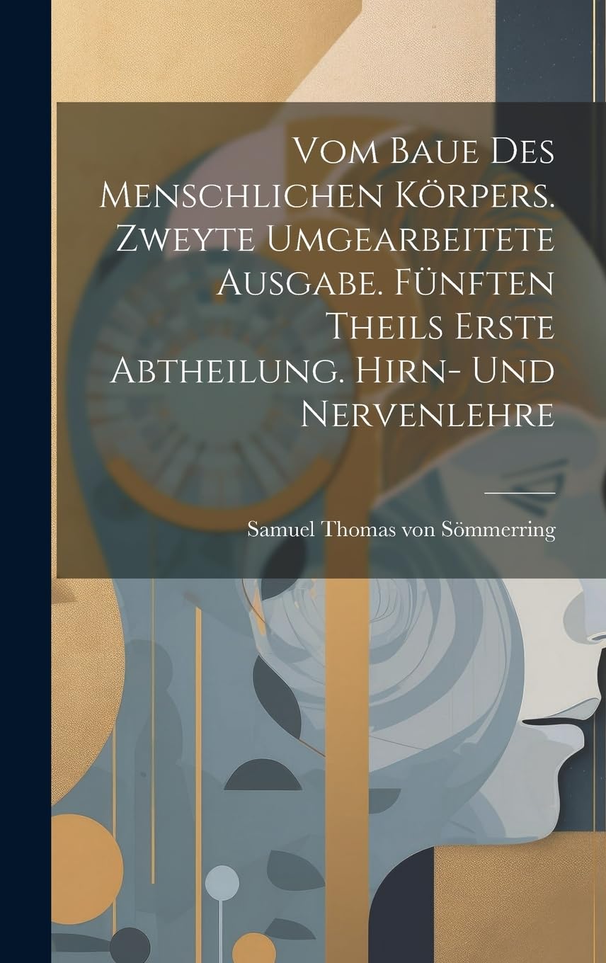 Vom baue des menschlichen Körpers. Zweyte umgearbeitete Ausgabe. Fünften Theils erste Abtheilung. Hirn- Und Nervenlehre Medicine