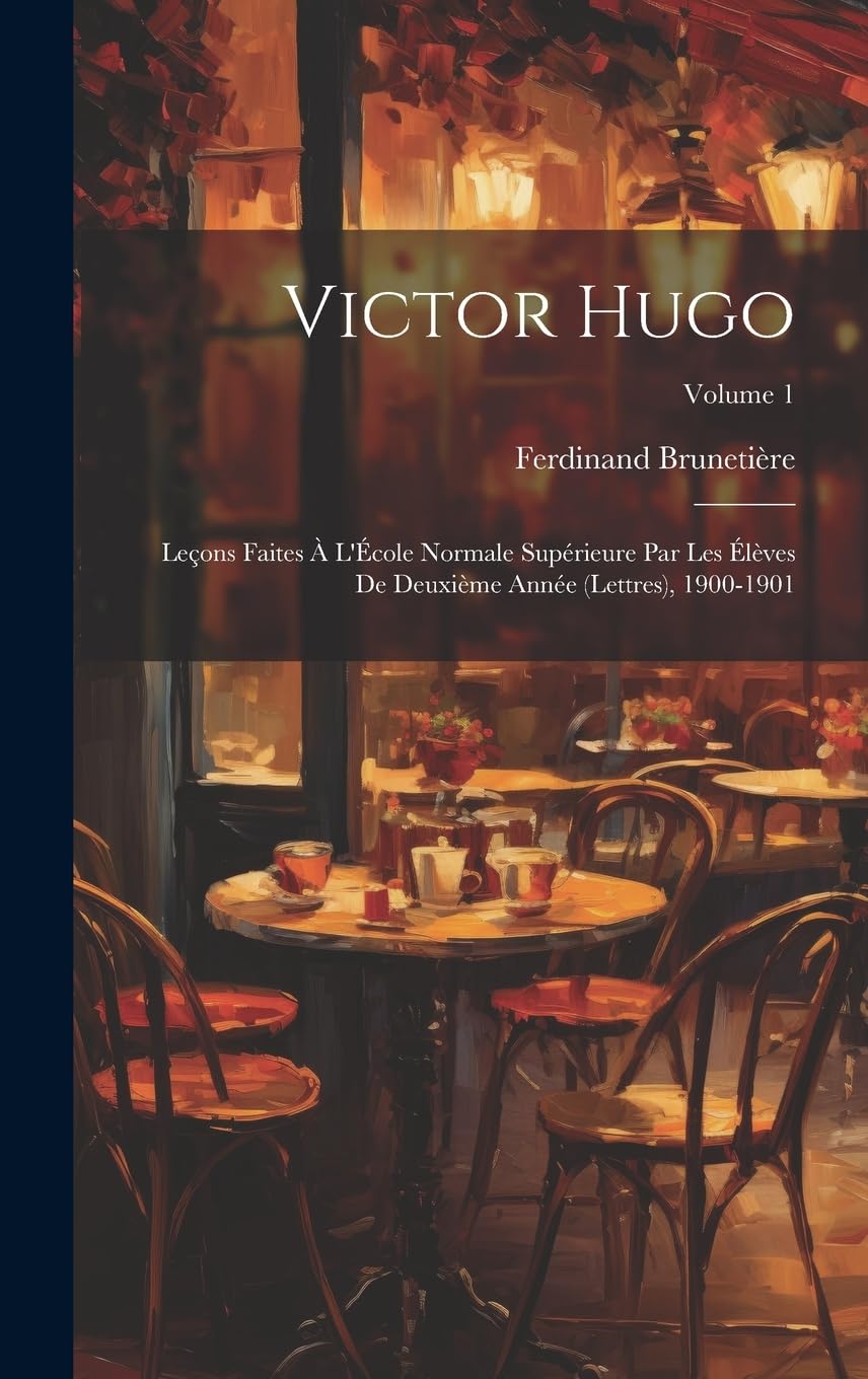 Victor Hugo; leçons faites à l'École normale supérieure par les élèves de deuxième année (lettres), 1900-1901; Volume 1 Contemporary literature