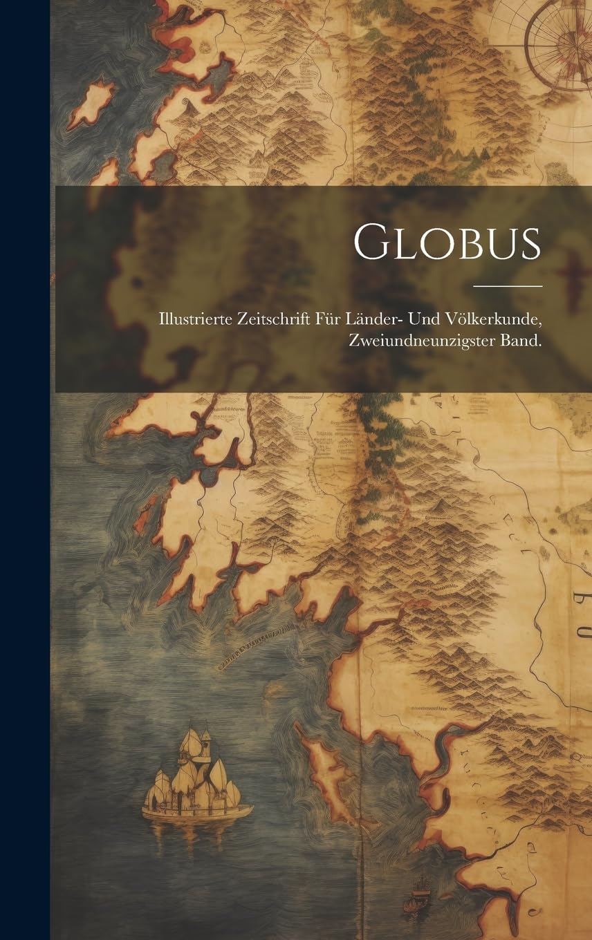 Globus: Illustrierte Zeitschrift für Länder- und Völkerkunde, Zweiundneunzigster Band. Geology & Geography