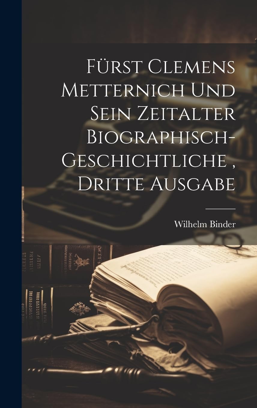Fürst Clemens Metternich und sein Zeitalter biographisch-geschichtliche, dritte Ausgabe Memories