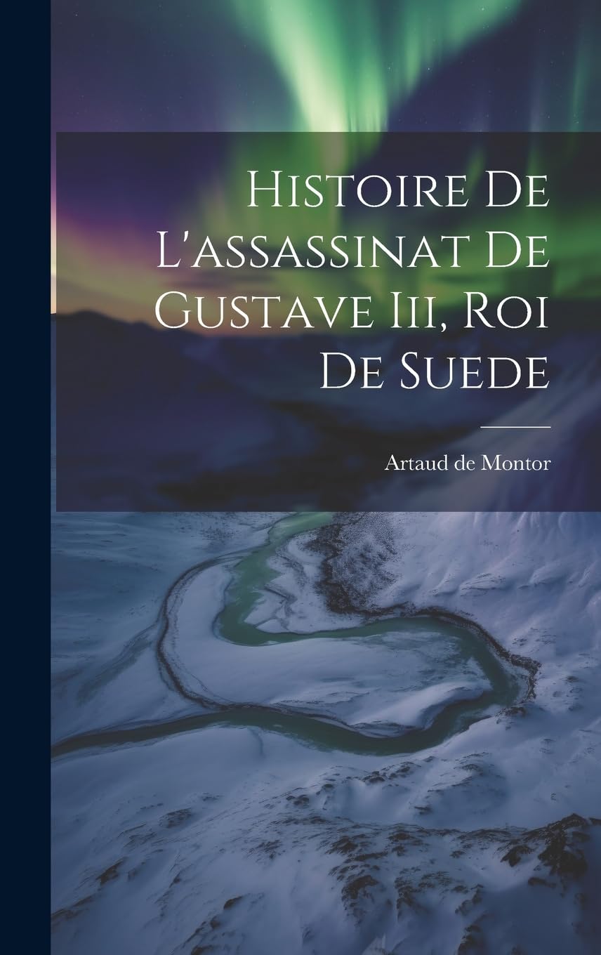 Histoire De L'assassinat De Gustave Iii, Roi De Suede Politics & History