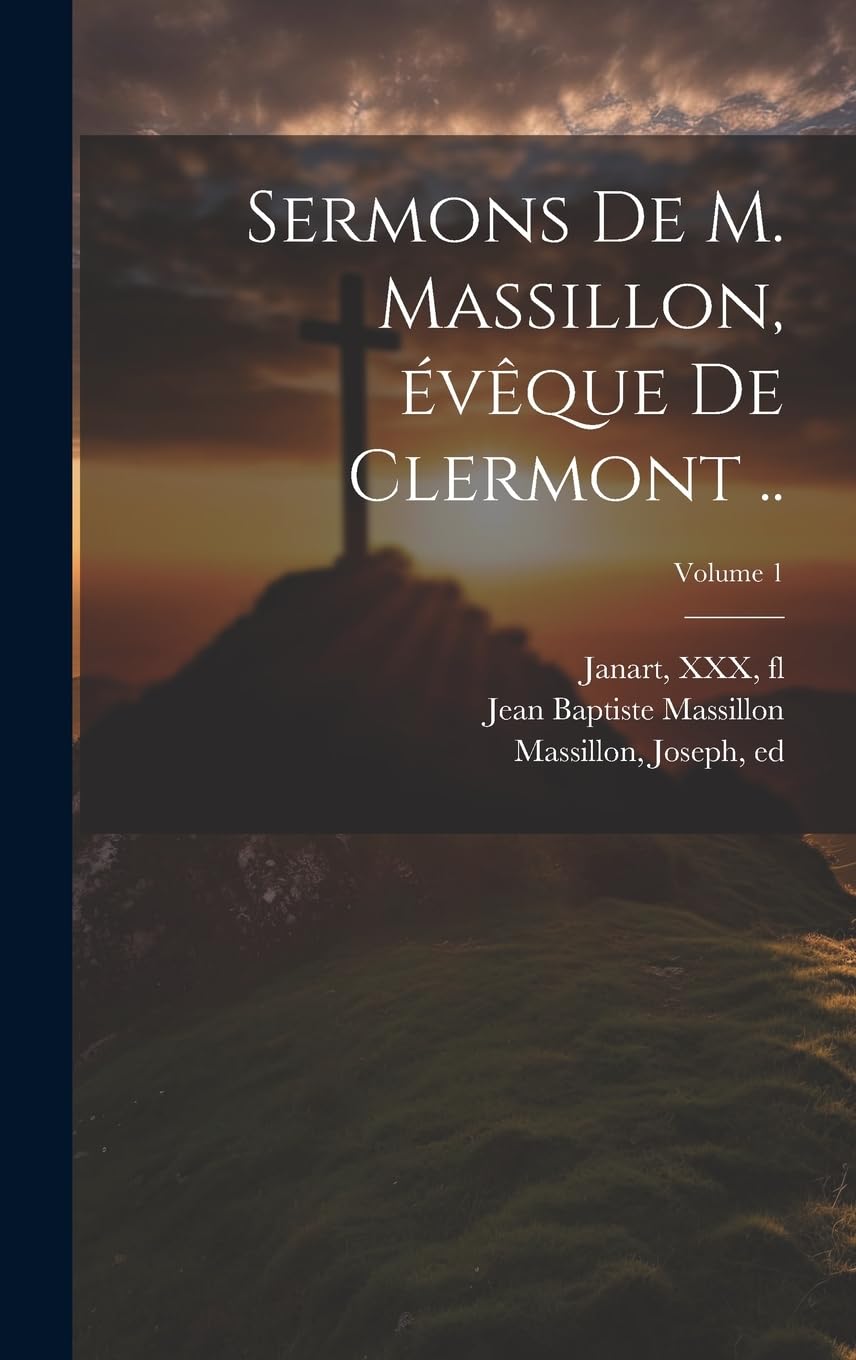 Sermons de M. Massillon, évêque de Clermont ..; Volume 1 Politics & History
