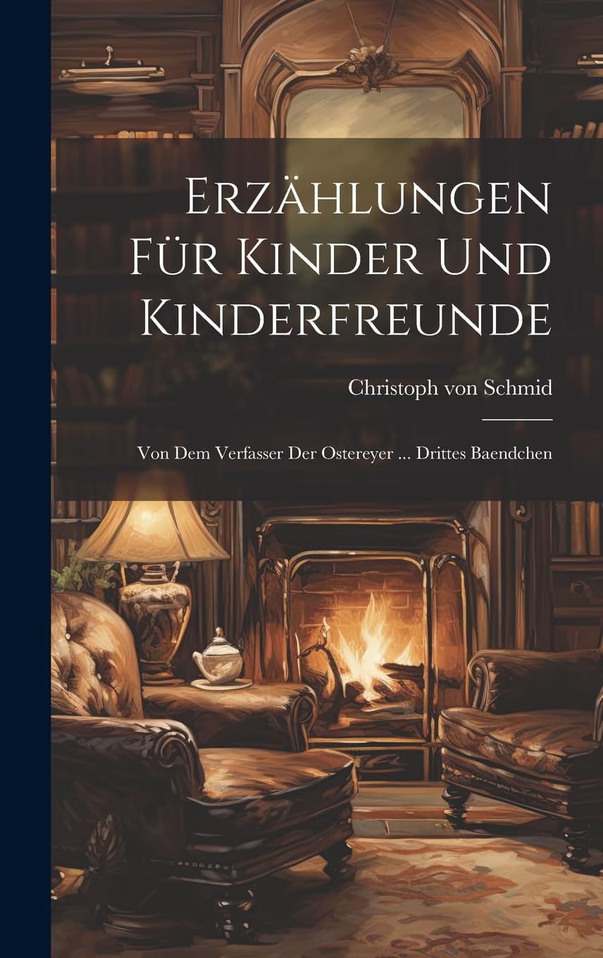 Erzählungen Für Kinder Und Kinderfreunde: Von Dem Verfasser Der Ostereyer ... Drittes Baendchen Novels & Short Stories