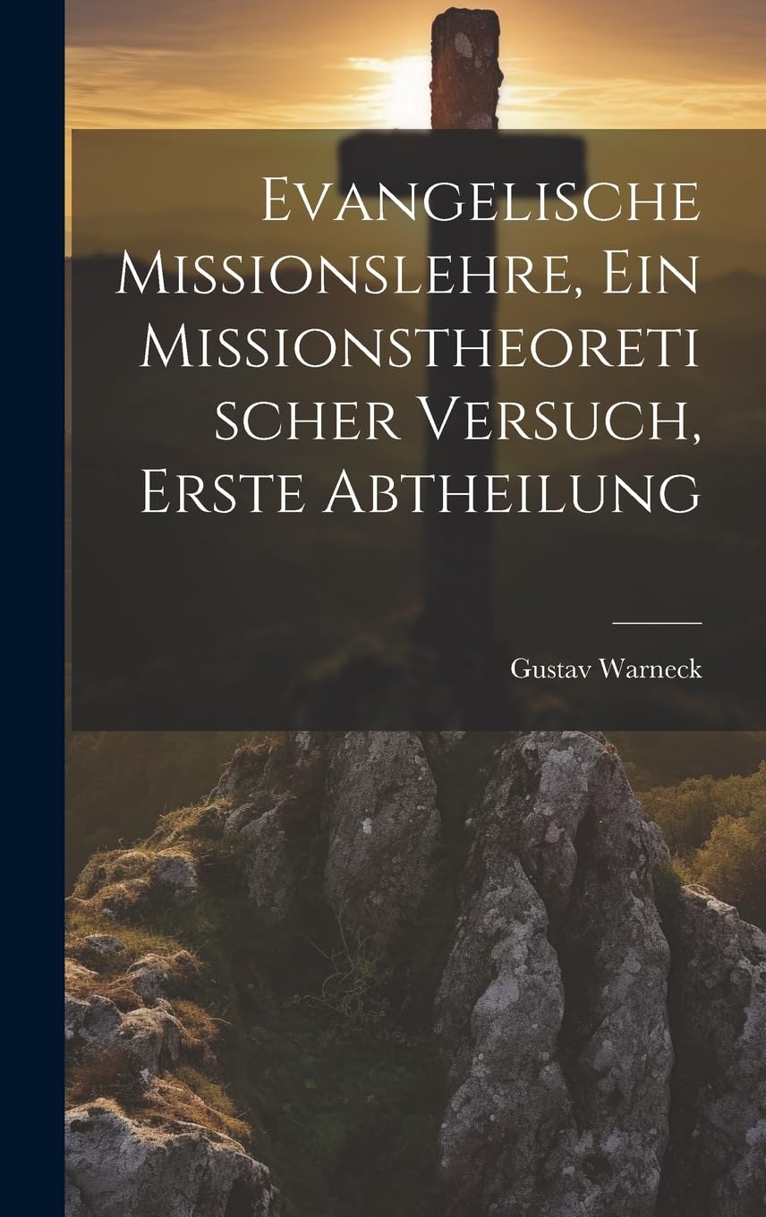Evangelische Missionslehre, ein missionstheoretischer Versuch, Erste Abtheilung Politics & History