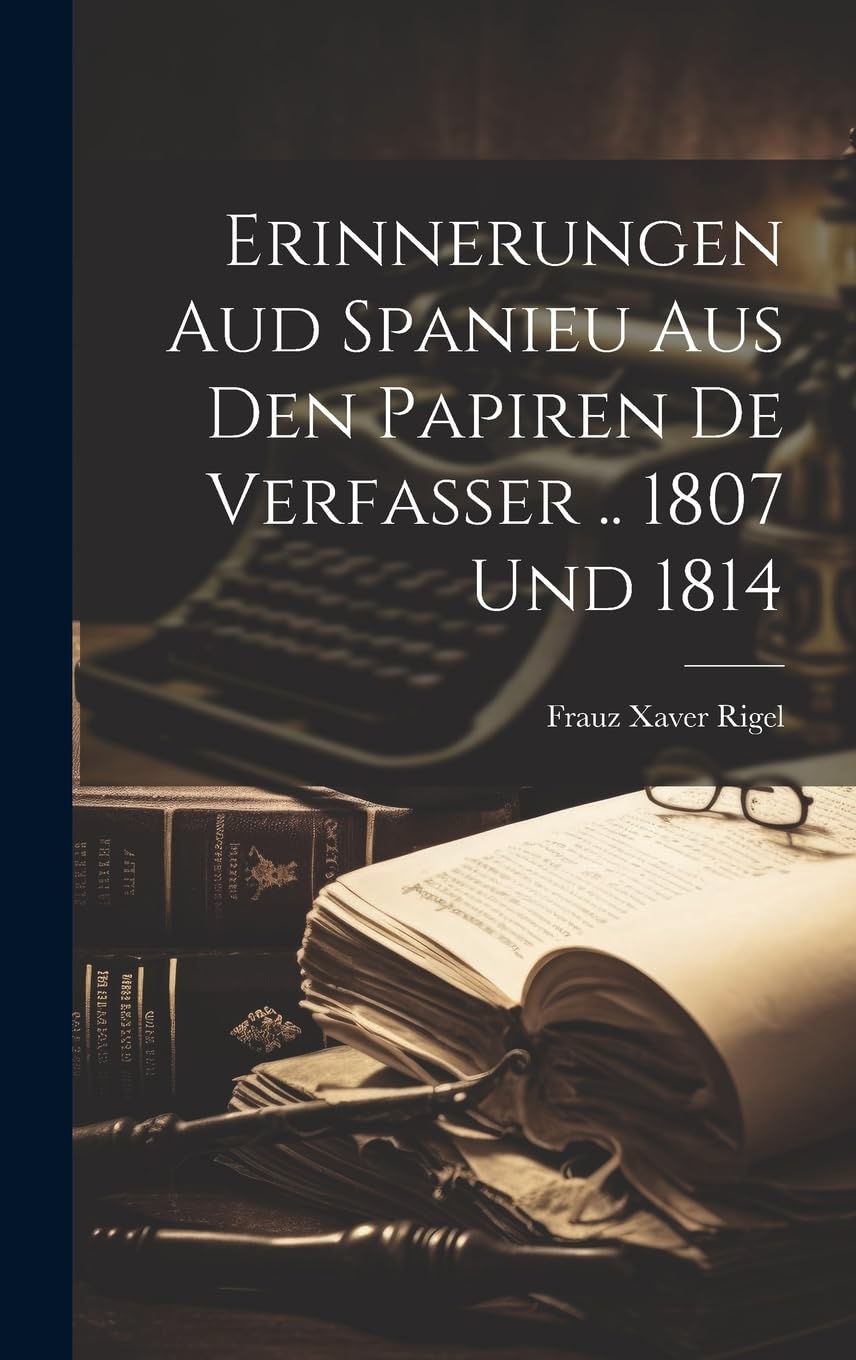 Erinnerungen Aud Spanieu Aus Den Papiren De Verfasser .. 1807 Und 1814 Memories