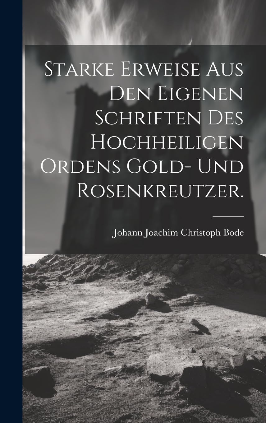 Starke Erweise aus den eigenen Schriften Des Hochheiligen Ordens Gold- und Rosenkreutzer. Politics & History